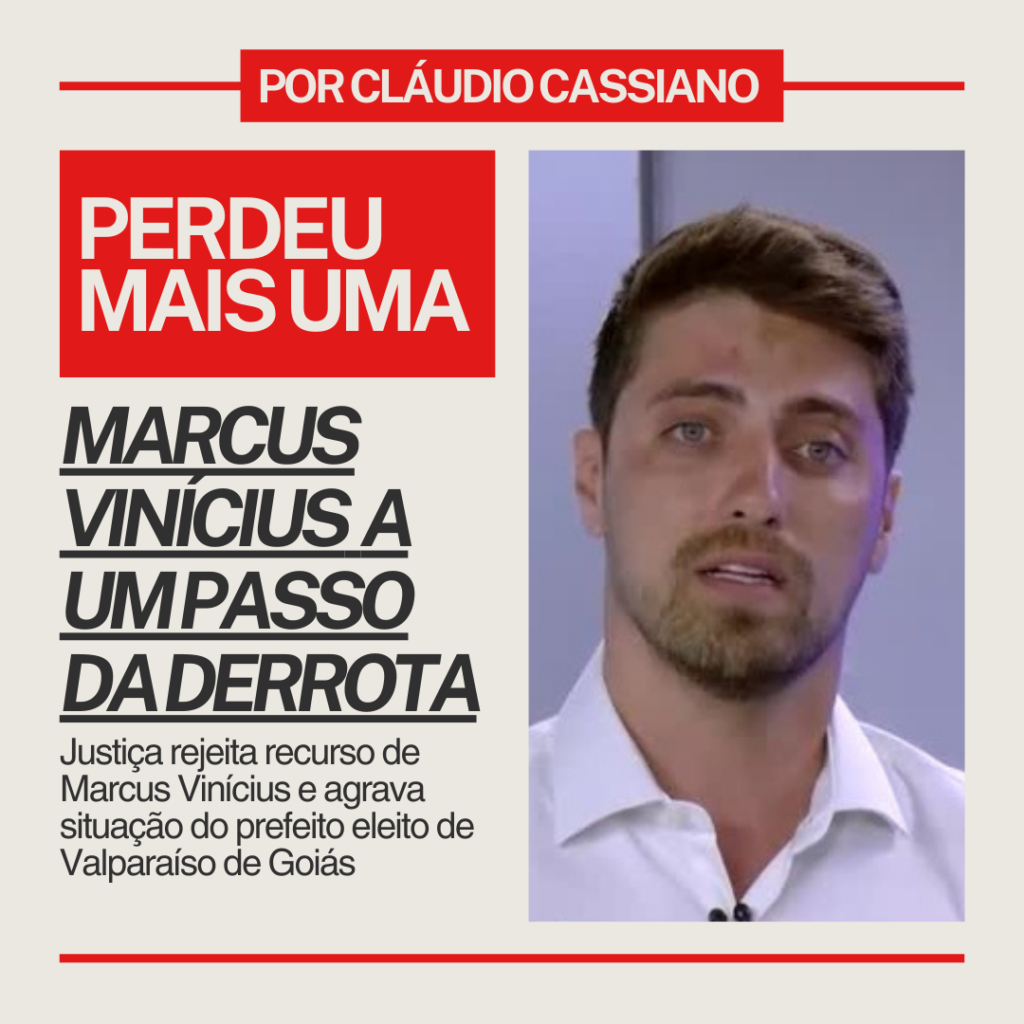 Mais um revés judicial: Justiça rejeita recurso de Marcus Vinícius e agrava situação do prefeito eleito de Valparaíso