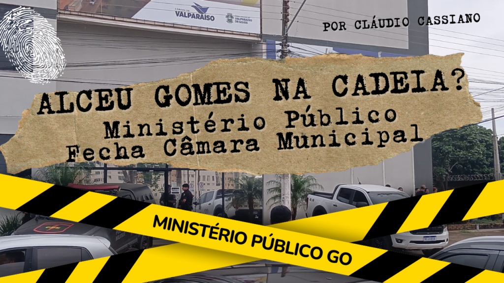 URGENTE: MPGO E POLICIAIS ARMADOS FECHAM CÂMARA DE VALPARAÍSO E PODE LEVAR ALCEU GOMES PRA CADEIA
