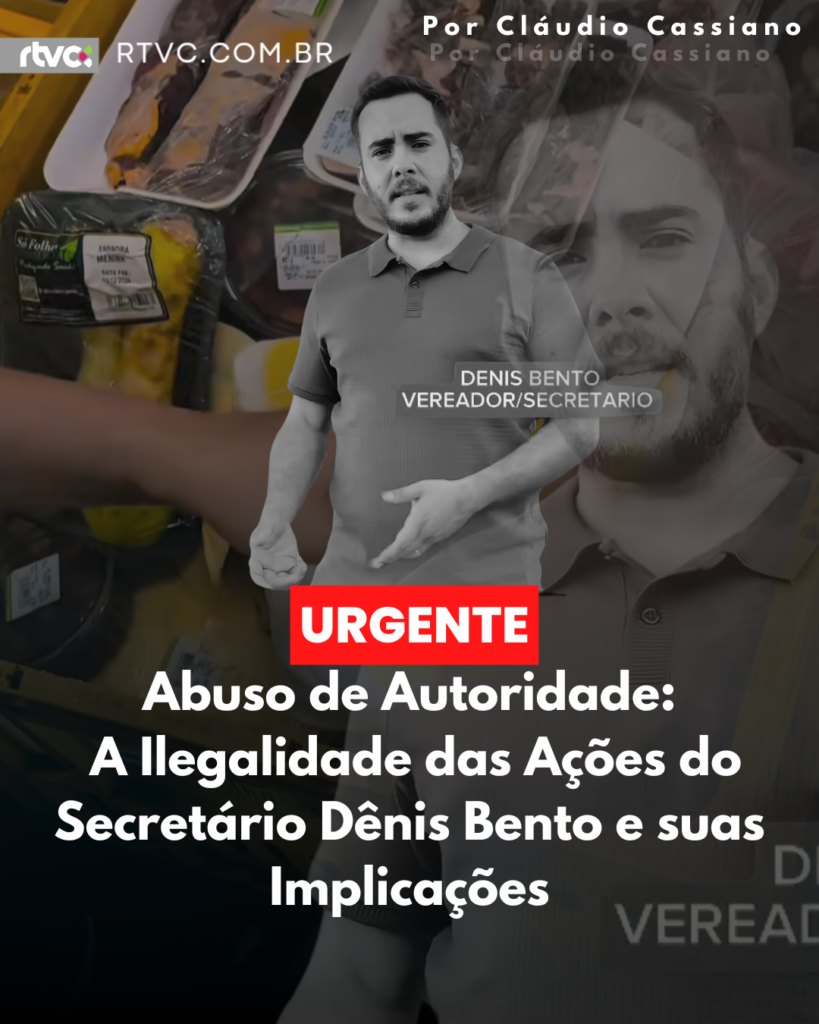 Abuso de Autoridade: A Ilegalidade das Ações do Secretário Dênis Bento e suas Implicações
